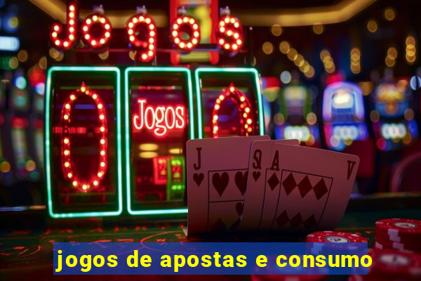 jogos de apostas e consumo